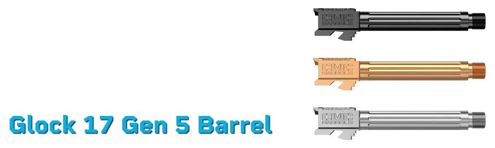 Glock 17 Gen 5 Barrels – Threaded, Match Grade & Drop-In Fit
