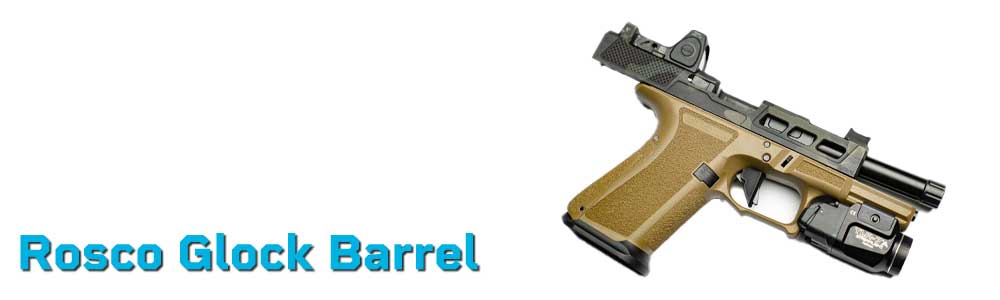 Rosco Glock Barrels – Glock 17, 19 & 43X | Threaded & Non-Threaded Options